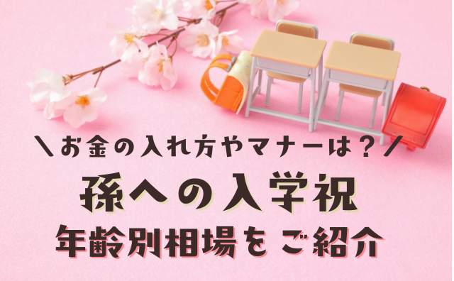 孫への入学祝い 金額の相場を年齢別にご紹介 のし袋へお金の入れ方やマナーもご紹介 Hakuba