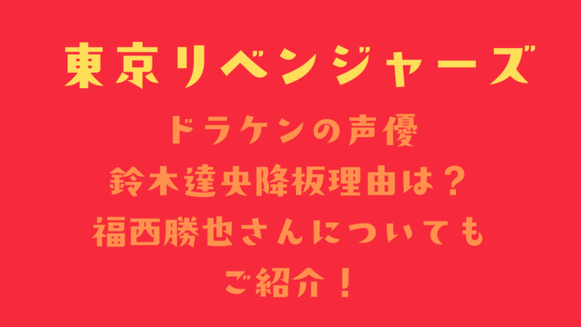 東リベ ドラケンの声優鈴木達央降板理由は不倫ではない 福西勝也さんについても Hakuba