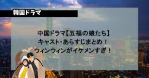 中国ドラマ【五福の娘たち】キャスト・あらすじまとめ！ウィンウィンがイケメンすぎ！