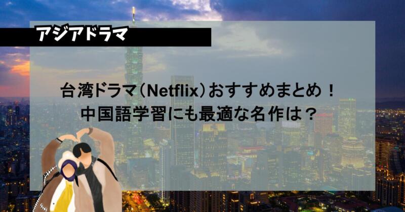 台湾ドラマ（Netflix）おすすめまとめ！中国語学習にも最適な名作は？