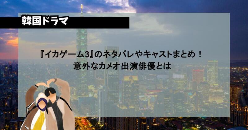 『イカゲーム3』のネタバレやキャストまとめ！意外なカメオ出演俳優とは