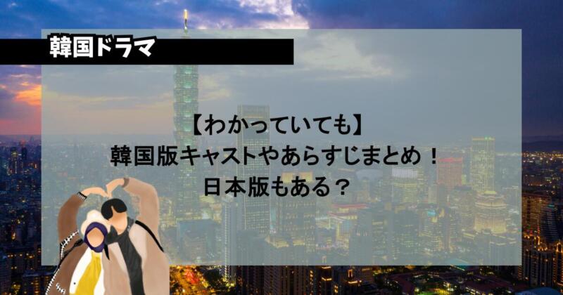 【わかっていても】韓国版キャストやあらすじまとめ！日本版もある？