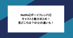 ネタバレ注意！Netflix【ボーイフレンド2】キャストと魅力まとめ！見どころは？S1との違いも！