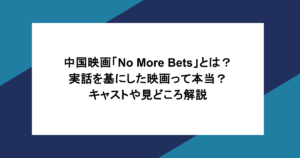 中国映画「No More Bets」とは？実話を基にした映画って本当？キャストや見どころ解説